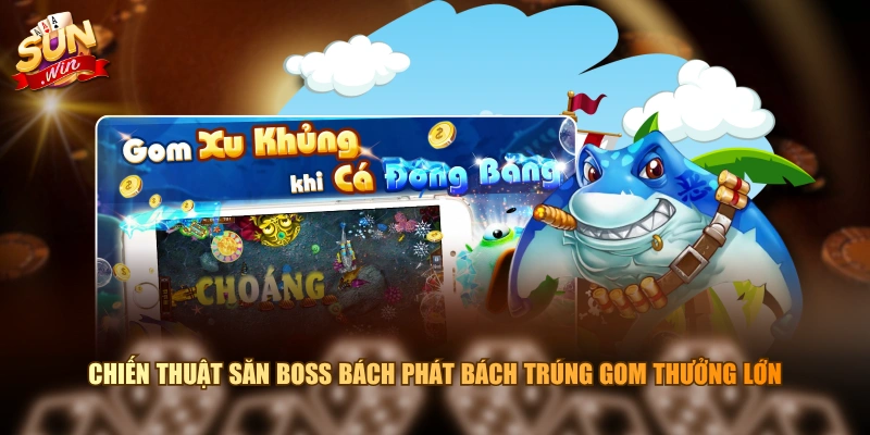 Chiến thuật săn Boss bách phát bách trúng gom thưởng lớn