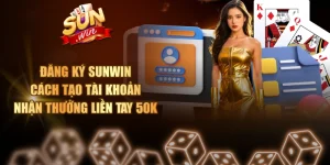 Đăng Ký SUNWIN - Cách Tạo Tài Khoản Nhận Thưởng Liền Tay 50k
