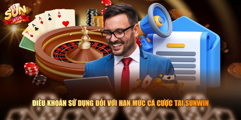 Điều khoản sử dụng đối với hạn mức cá cược tại SUNWIN