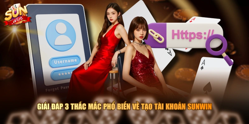 Giải đáp 3 thắc mắc phổ biến về tạo tài khoản SUNWIN