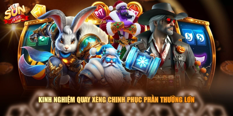 Kinh nghiệm quay xèng chinh phục phần thưởng lớn