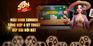 Mậu Binh SUNWIN - Tổng Hợp 4 Kỹ Thuật Xếp Bài Nổi Bật