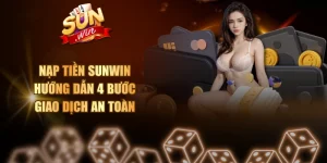 Nạp Tiền SUNWIN - Hướng Dẫn 4 Bước Giao Dịch An Toàn