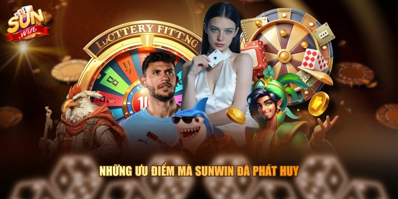 Những ưu điểm mà SUNWIN đã phát huy