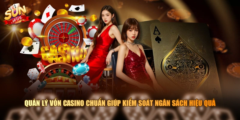 Quản lý vốn Casino chuẩn giúp kiểm soát ngân sách hiệu quả