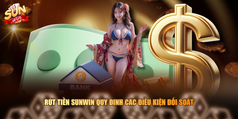 Rút tiền SUNWIN quy định các điều kiện đối soát