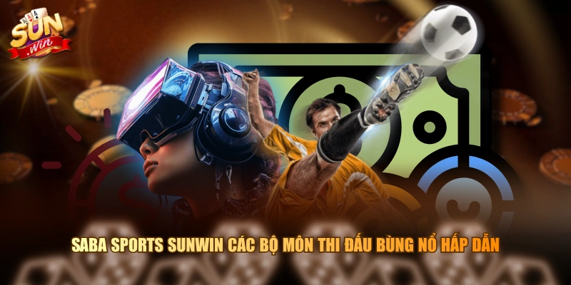 Saba Sports SUNWIN các bộ môn thi đấu bùng nổ hấp dẫn