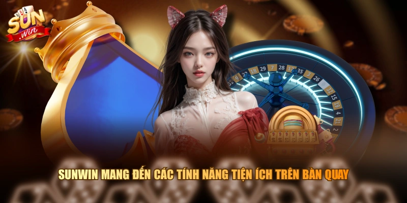 SUNWIN mang đến các tính năng tiện ích trên bàn quay