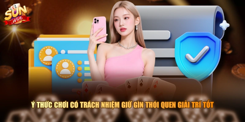 Ý thức chơi có trách nhiệm giữ gìn thói quen giải trí tốt